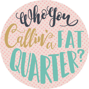 Who You Callin' A Fat Quarter Adhesive Fabric Badge