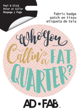 Who You Callin' A Fat Quarter Adhesive Fabric Badge